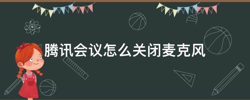 腾讯会议怎么关闭麦克风 腾讯会议怎么关闭麦克风权限