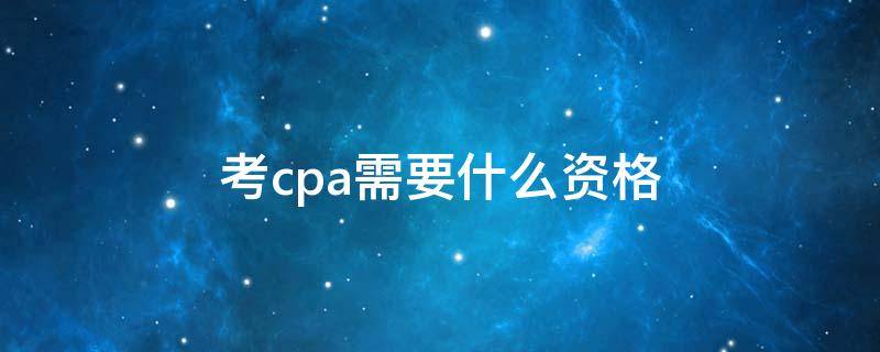 考cpa需要什么资格 cpa报考资格条件