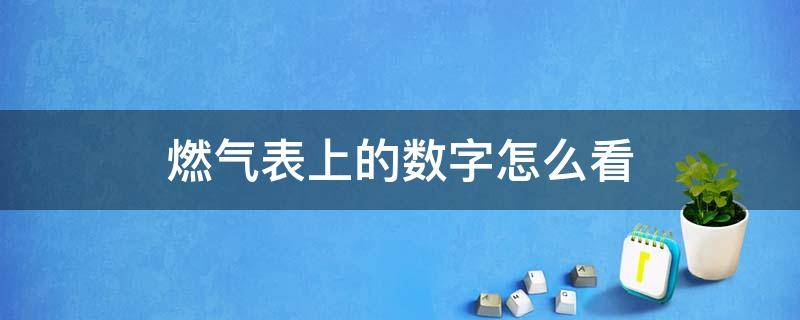 燃气表上的数字怎么看 燃气表上的数字怎么看家用表