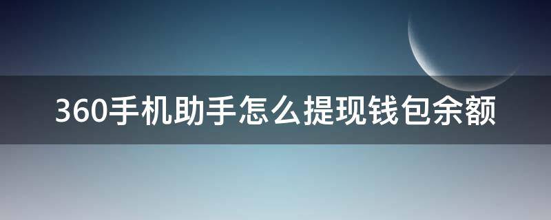 360手机助手怎么提现钱包余额（360信用钱包怎么提现）