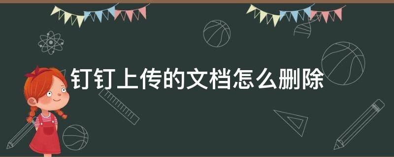 钉钉上传的文档怎么删除 怎样在钉钉上删除文件