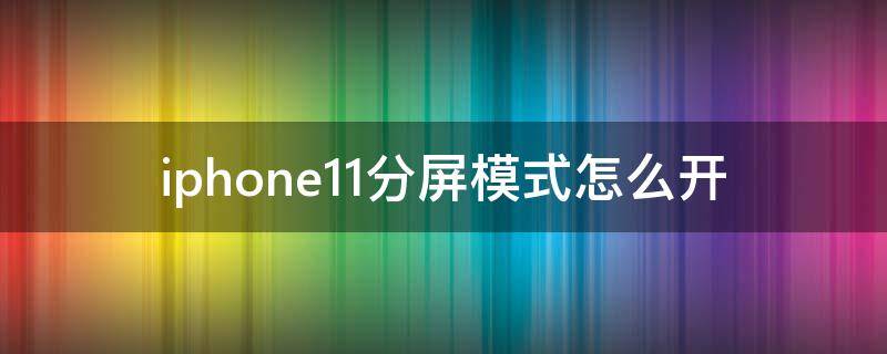 iphone11分屏模式怎么开 iphone12分屏模式怎么开