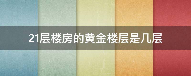 21层楼房的黄金楼层是几层（总层22层楼21层是黄金楼层吗）