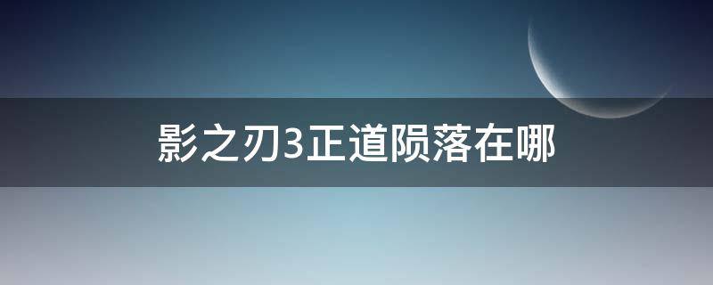 影之刃3正道陨落在哪 影之刃3正道陨落的逆天在哪