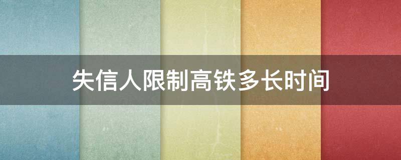 失信人限制高铁多长时间 失信人员被限制坐飞机和高铁的期限是多久