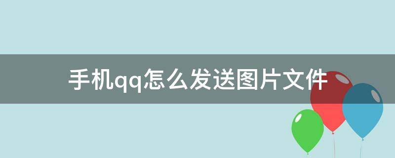 手机qq怎么发送图片文件（手机QQ怎么发送图片文件夹）