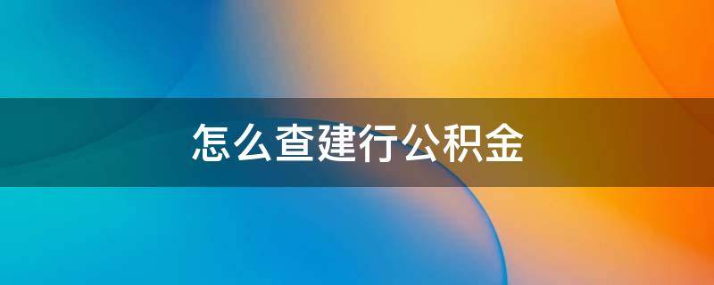 怎么查建行公积金 怎么查建行公积金卡里有多少钱