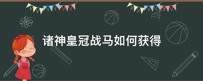 诸神皇冠战马如何获得（诸神皇冠红宝石换战马）