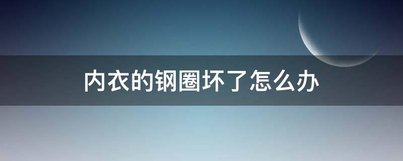 内衣的钢圈坏了怎么办 内衣的钢圈怎么老是断