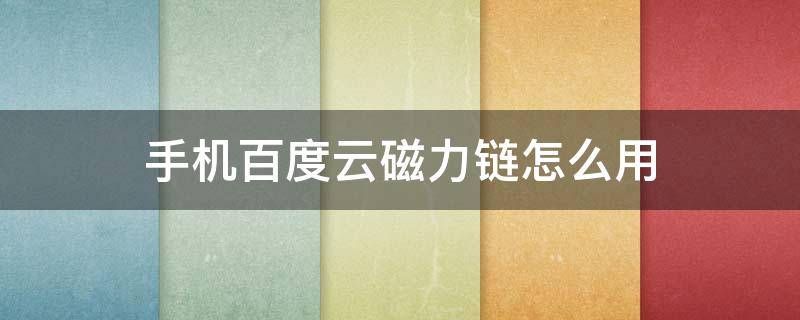 手机百度云磁力链怎么用 手机百度云能下载磁力链吗