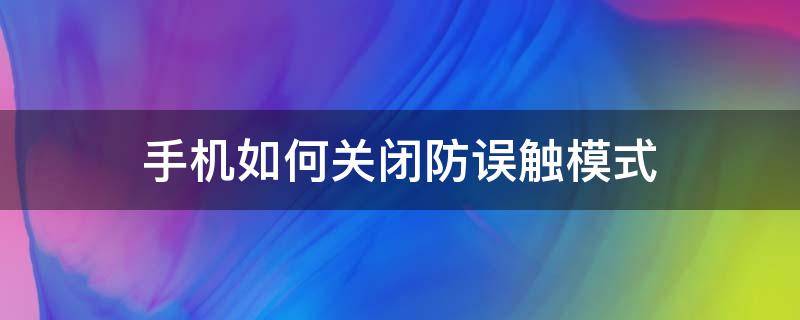 手机如何关闭防误触模式 手机里防误触模式怎么关闭