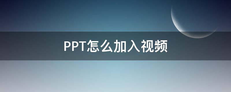 PPT怎么加入视频 Ppt怎么加入视频