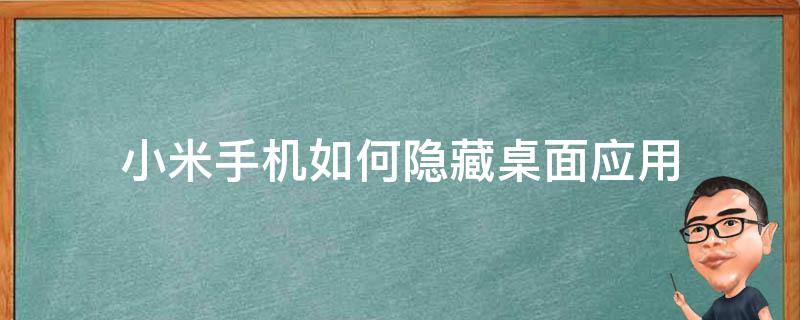 小米手机如何隐藏桌面应用 小米手机怎么隐藏桌面应用