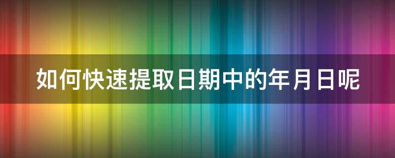 如何快速提取日期中的年月日呢 如何在日期中提取年月日