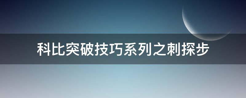 科比突破技巧系列之刺探步 科比的技巧