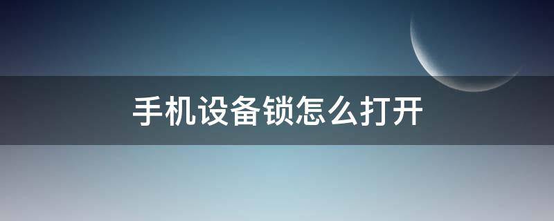 手机设备锁怎么打开 手机设备锁了怎么解锁