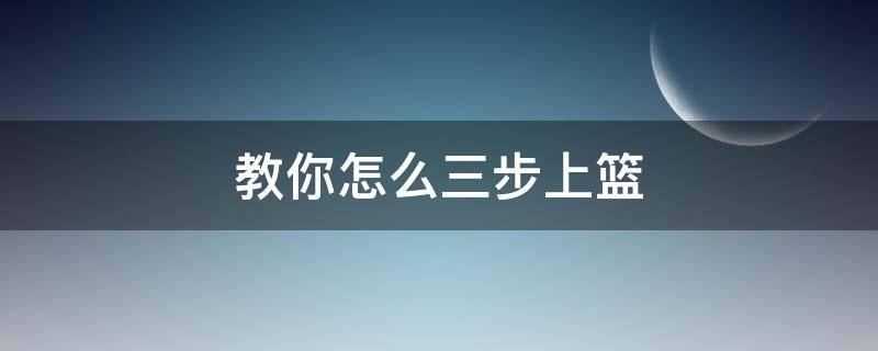 教你怎么三步上篮 三步上篮三种方法