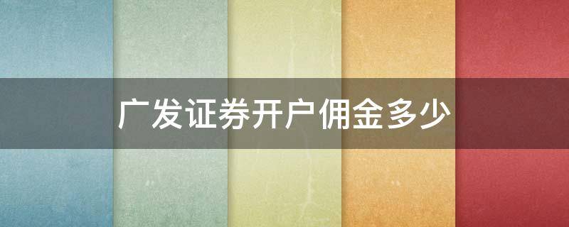 广发证券开户佣金多少 广发证券交易佣金多少