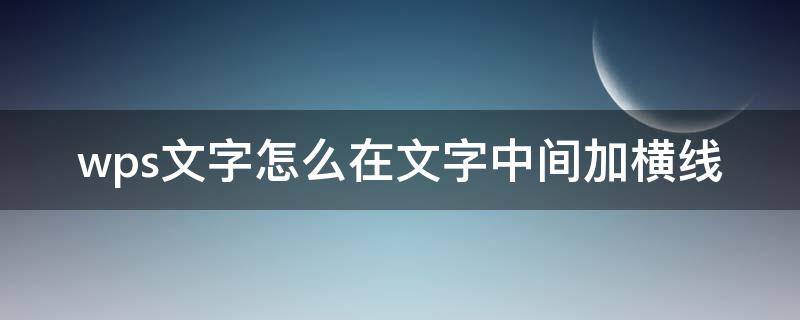 wps文字怎么在文字中间加横线 wps如何在文字中间加横线