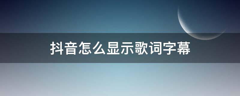 抖音怎么显示歌词字幕（抖音怎么显示歌词字幕他是龙）