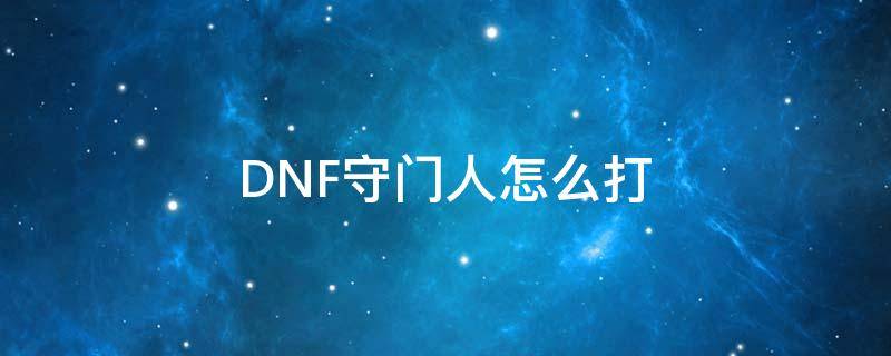 DNF守门人怎么打 dnf守门人怎么打造属强