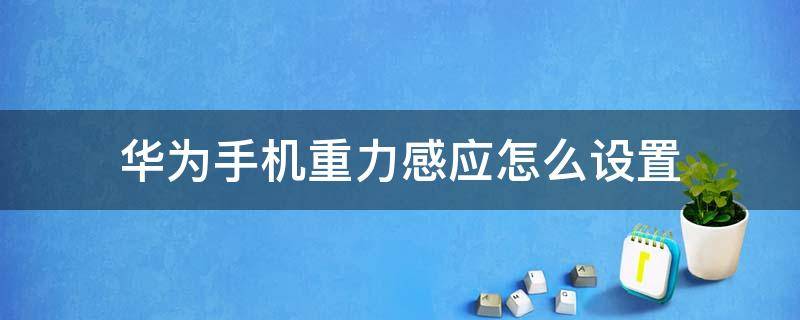 华为手机重力感应怎么设置（华为手机重力感应在哪设置方法）