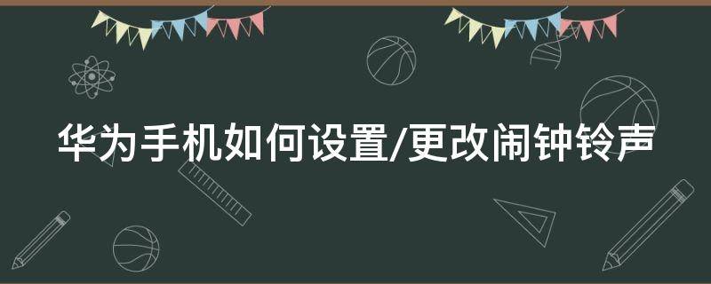 华为手机如何设置/更改闹钟铃声 华为手机设置闹钟铃声怎么更改