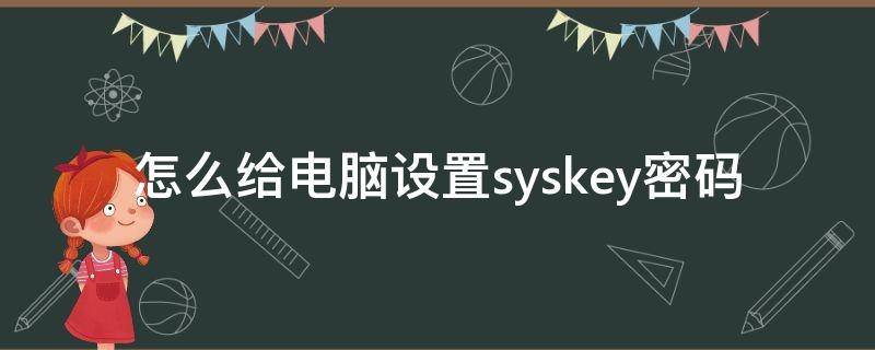 怎么给电脑设置syskey密码 电脑syskey密码怎么取消