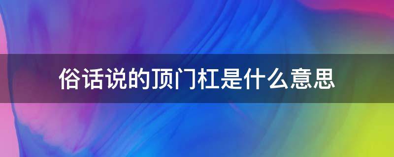 俗话说的顶门杠是什么意思 顶门杠子什么意思