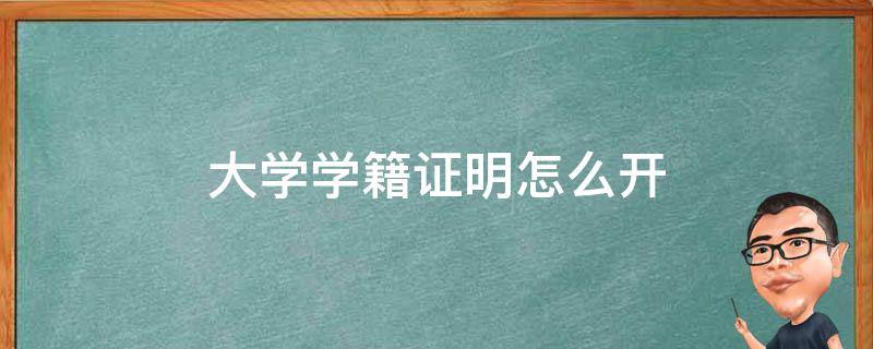 大学学籍证明怎么开（大学生的学籍证明怎么弄）