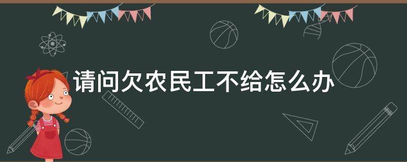 请问欠农民工不给怎么办（拖欠农民工工资不给怎么办打什么电话）