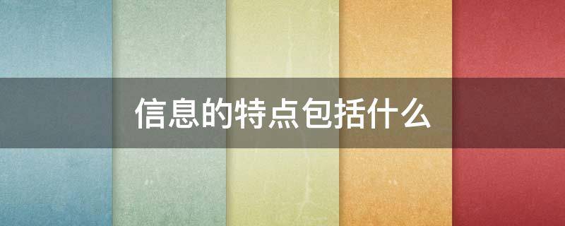信息的特点包括什么（信息的基本特点是什么）