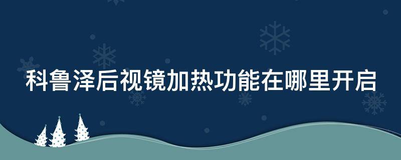 科鲁泽后视镜加热功能在哪里开启 科鲁泽后视镜加热功能在哪里开启图解