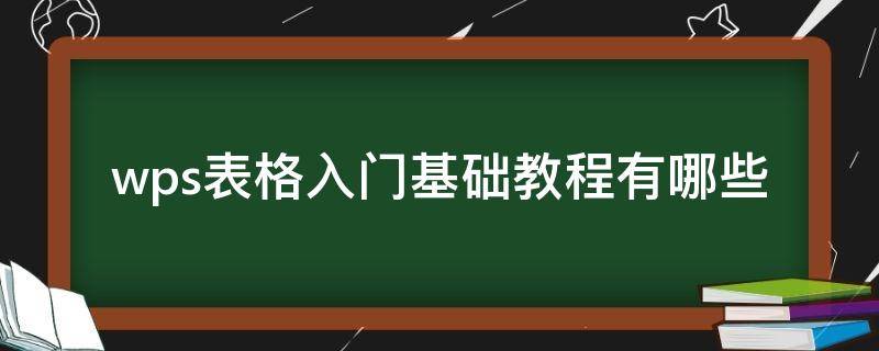 wps表格入门基础教程有哪些（wps表格基础教程大全）