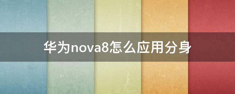 华为nova8怎么应用分身 nova8软件分身