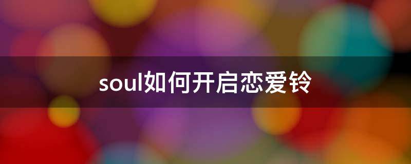 soul如何开启恋爱铃 soul恋爱铃怎么开启