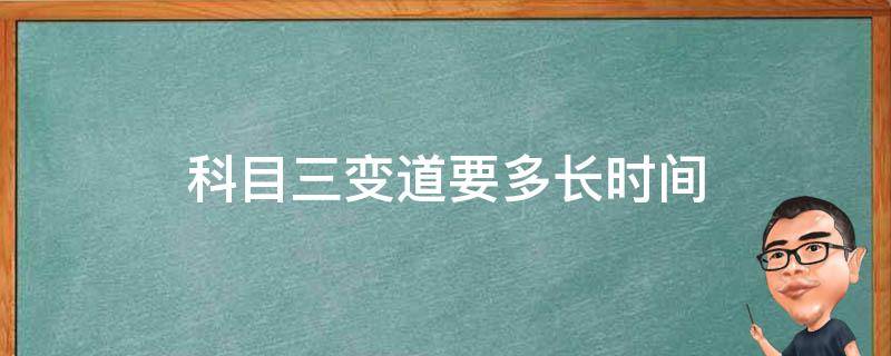 科目三变道要多长时间（科目三要变道几次）