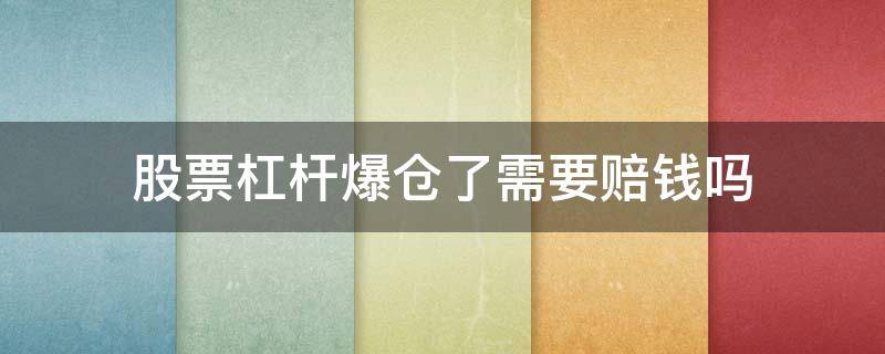 股票杠杆爆仓了需要赔钱吗 股票杠杆爆仓是什么意思