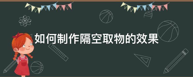 如何制作隔空取物的效果（隔空取物视频教程）