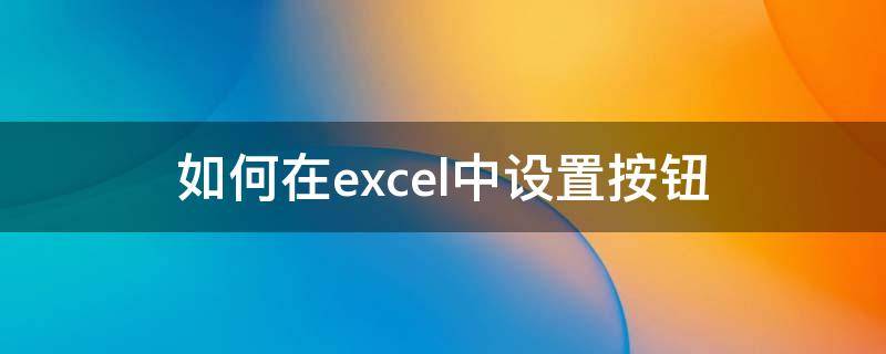 如何在excel中设置按钮（在excel中怎么弄选项按钮）