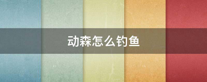 动森怎么钓鱼 动森怎么钓鱼按什么键