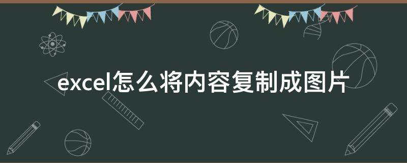 excel怎么将内容复制成图片 Excel怎么复制成图片