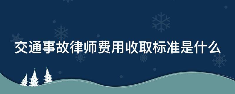 交通事故律师费用收取标准是什么