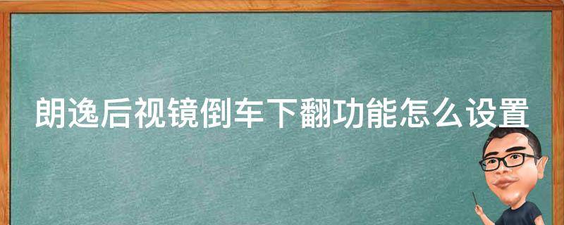 朗逸后视镜倒车下翻功能怎么设置 朗逸倒车镜自动下翻怎么激活