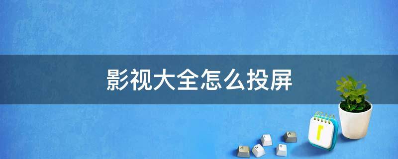 影视大全怎么投屏 影视大全怎么投屏不了