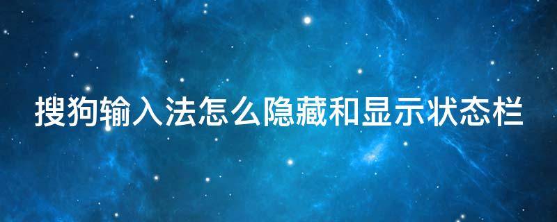 搜狗输入法怎么隐藏和显示状态栏 搜狗输入法怎样隐藏候选窗口