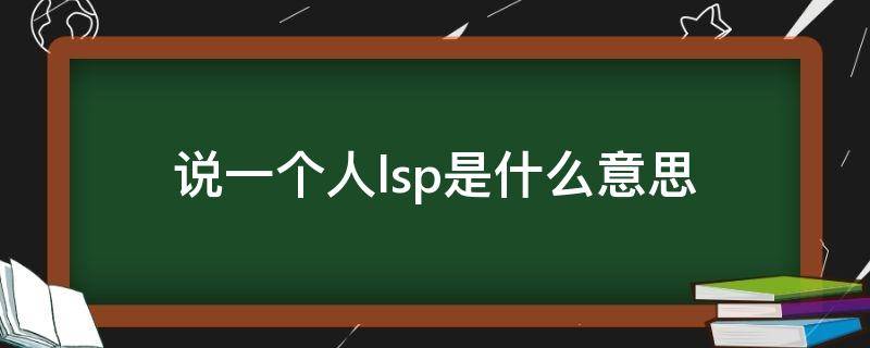 说一个人lsp是什么意思（lsp说某个人啥意思）