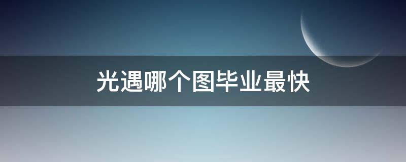 光遇哪个图毕业最快 光遇哪张图容易毕业