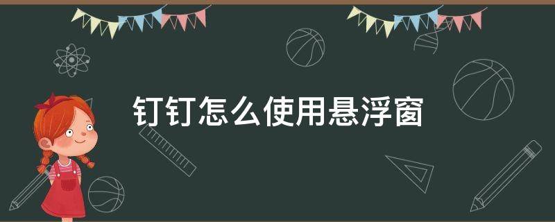 钉钉怎么使用悬浮窗（钉钉的悬浮窗怎么弄）