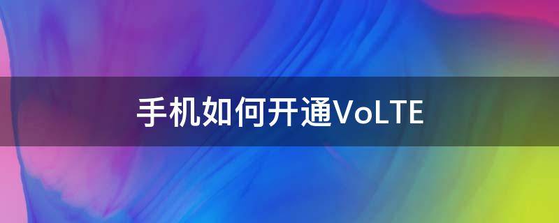 手机如何开通VoLTE（手机如何开通volte高清语音）